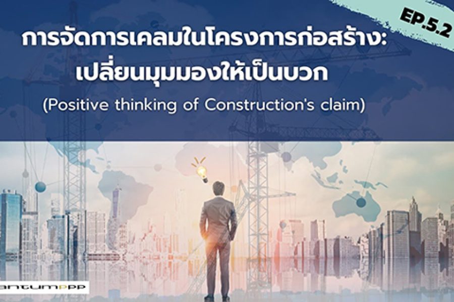Site Story-EP.5 (2/2) การจัดการเคลมในโครงการก่อสร้าง:เปลี่ยนมุมมองให้เป็นบวก (Positive thinking of Construction&#8217;s claim)