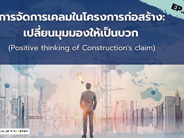 Site Story-EP.5 (2/2) การจัดการเคลมในโครงการก่อสร้าง:เปลี่ยนมุมมองให้เป็นบวก (Positive thinking of Construction’s claim)